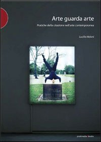 Arte guarda arte. Pratiche della citazione nell'arte contemporanea, Milano, Postmediabooks, …