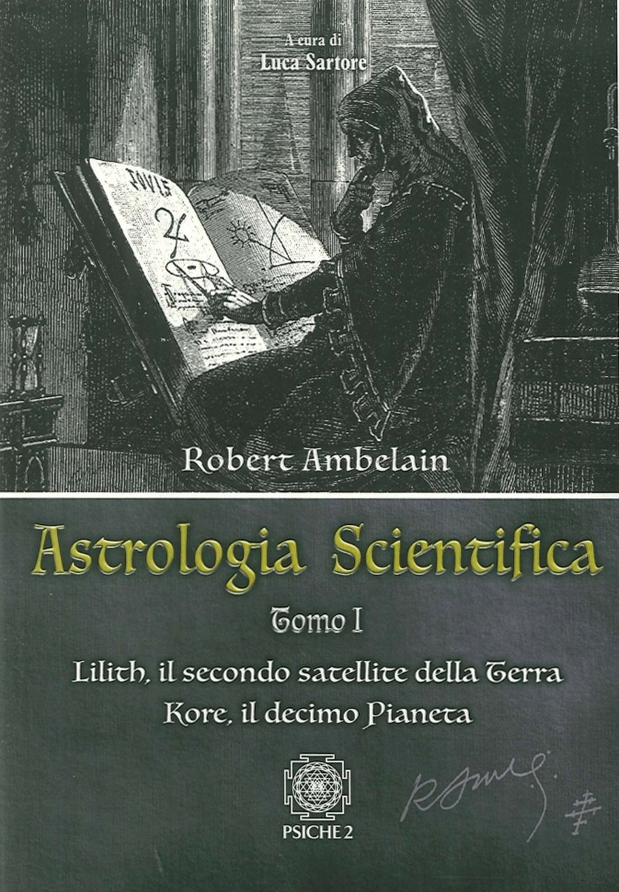 Astrologia Scientifica. Tomo 1. Lilith, il Secondo Satellite della Terra, …