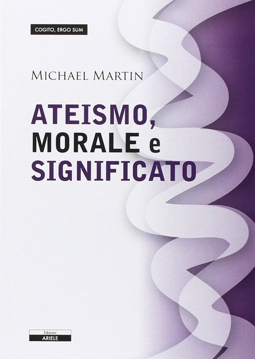 Ateismo, morale e significato, Milano, Edizioni Ariele, 2011