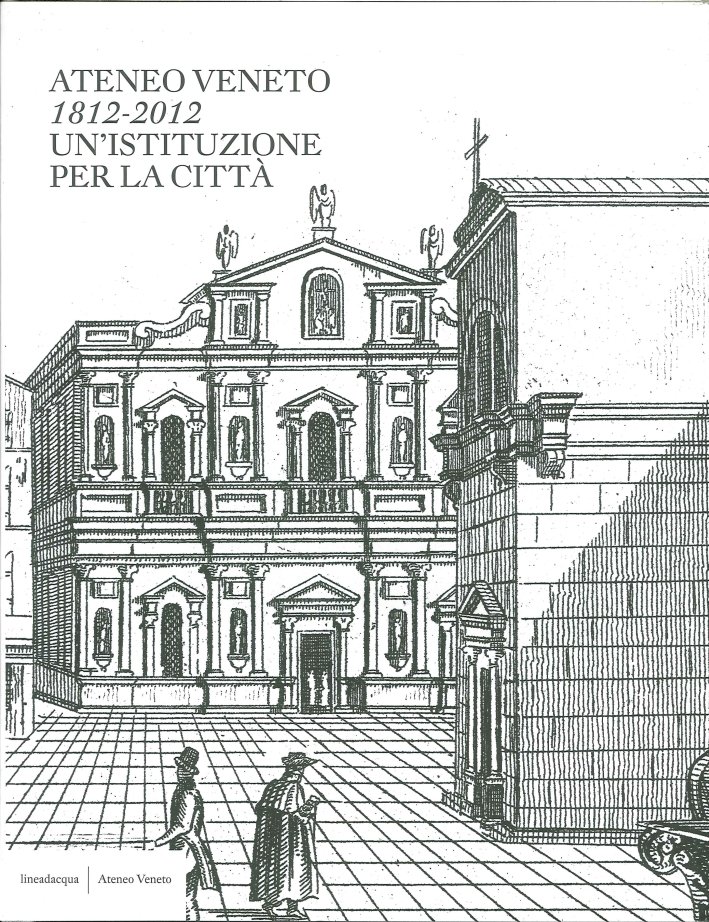 Ateneo Veneto. 1812-2012. Un'Istituzione per la Città, Venezia, Lineadacqua Edizioni, …