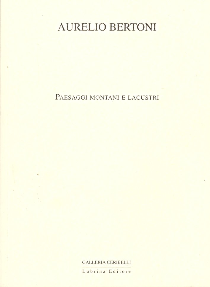 Aurelio Bertoni. Paesaggi montani e lacustri, Bergamo, Lubrina Editore, 2007