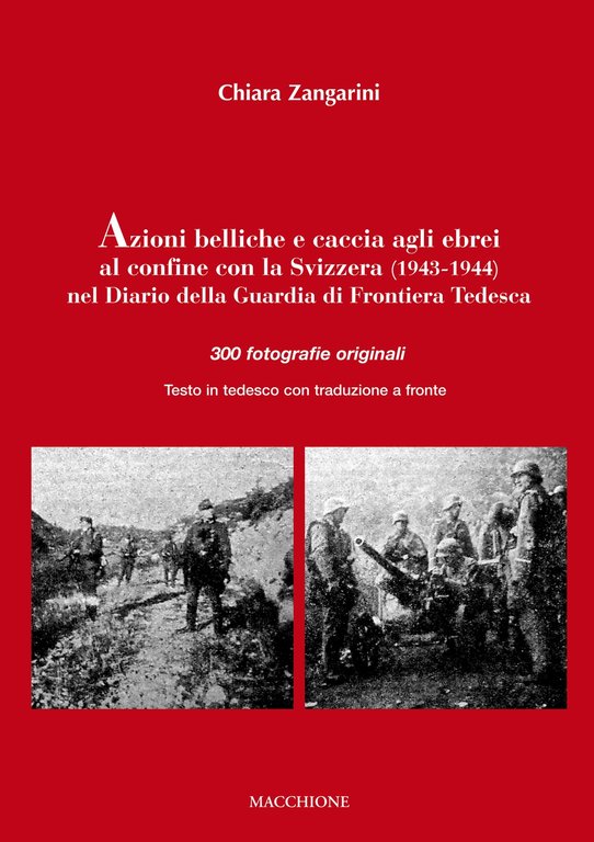 Azioni belliche e caccia agli ebrei al confine con la Svizzera (1943-1944) nel diario della Guardia di Frontiera Tedesca. Testo tedesco a fronte, Varese, Macchione Editore, 2018