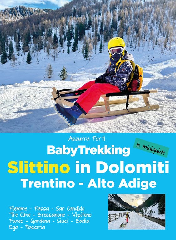 BabyTrekking slittino in Dolomiti. Trentino-Alto Adige. Fiemme, Fassa, San Candido, Tre Cime, Bressanone, Vipiteno Funes, Gardena, Siusi, Badia Ega, Passiria, Belluno, ViviDolomiti Edizioni, 2023