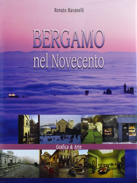 Bergamo nel Novecento. Ediz. illustrata, Bergamo, Grafica & Arte, 2004