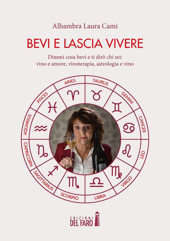 Bevi e lascia vivere. Dimmi cosa bevi e ti dirò chi sei: vino e amore, vinoterapia, astrologia e vino