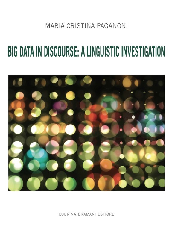 Big Data in Discourse: A Linguistic Investigation, Bergamo, Lubrina Editore, 2018