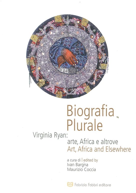 Biografia plurale. Virginia Ryan: arte, Africa e altrove. Art, Africa and elsewhere., Perugia, Fabrizio Fabbri Editore, 2018