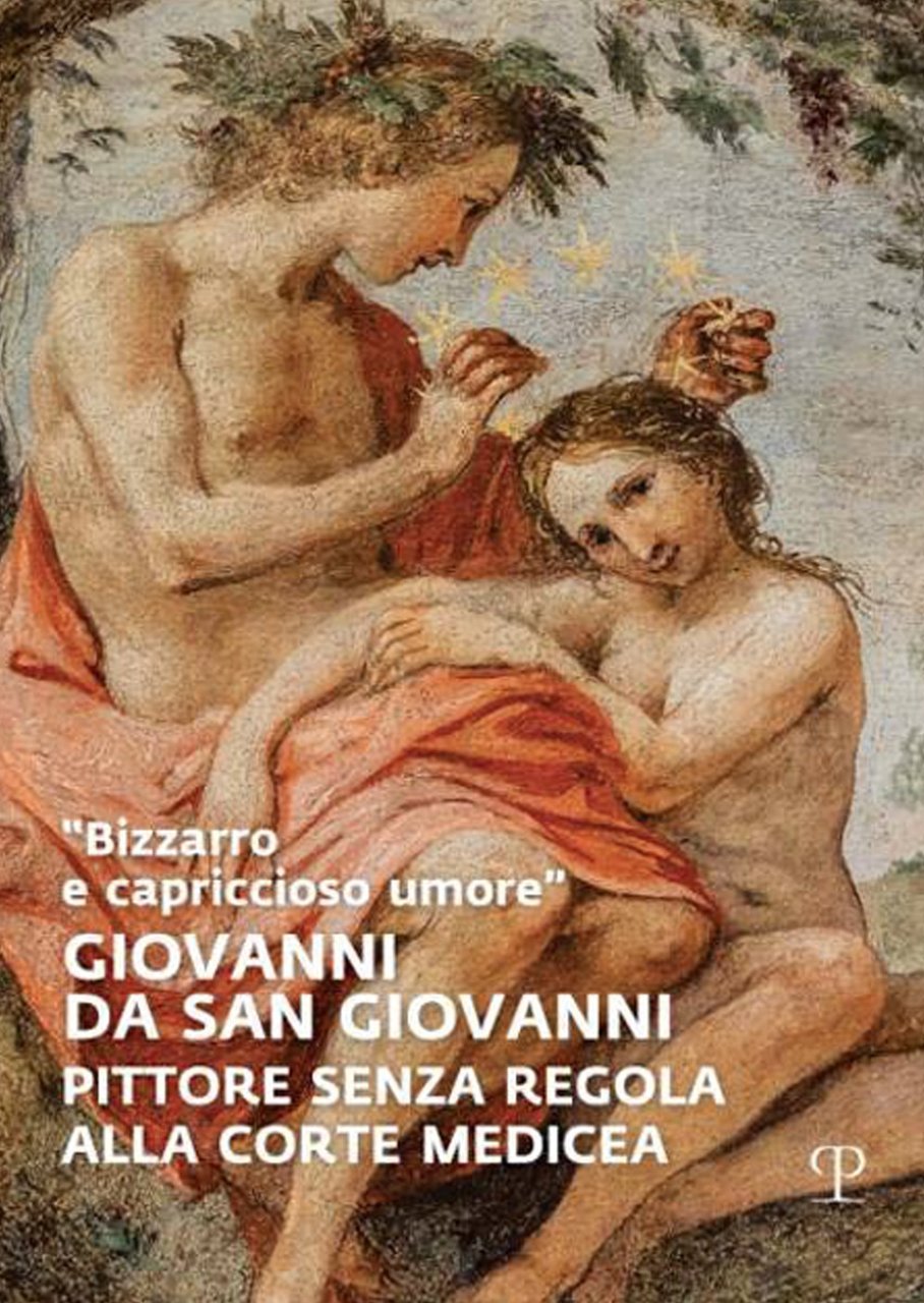 "Bizzarro e Capriccioso Umore". Giovanni Da San Giovanni. Pittore Senza …