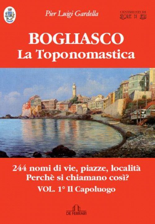 Bogliasco. La Toponomastica Vol. I il Capoluogo, Genova, De Ferrari …