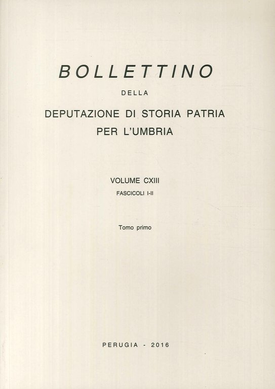 Bollettino della Deputazione di Storia Patria per l'Umbria. Vol. 113 CXIII. Fascicoli I-II, Perugia, Dep. Storia Patria Umbria, 2016