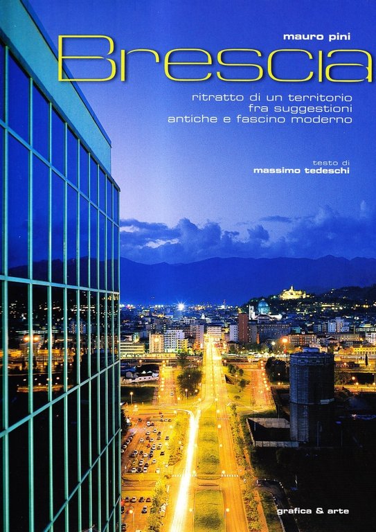 Brescia. Ritratto di un territorio fra suggestioni antiche e fascino moderno, Bergamo, Grafica & Arte, 2008