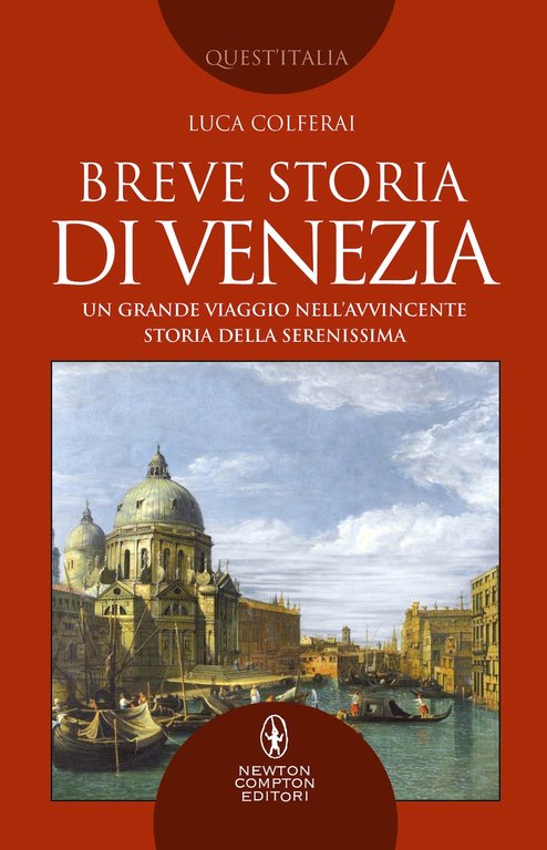 Breve storia di Venezia. Un grande viaggio nell'avvincente storia della Serenissima, Ponte Galeria, Newton Compton Editori, 2021