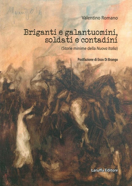Briganti e Galantuomini, Soldati e Contadini. (Storie Minime della Nuova Italia), Reggio Calabria, Laruffa Editore, 2016