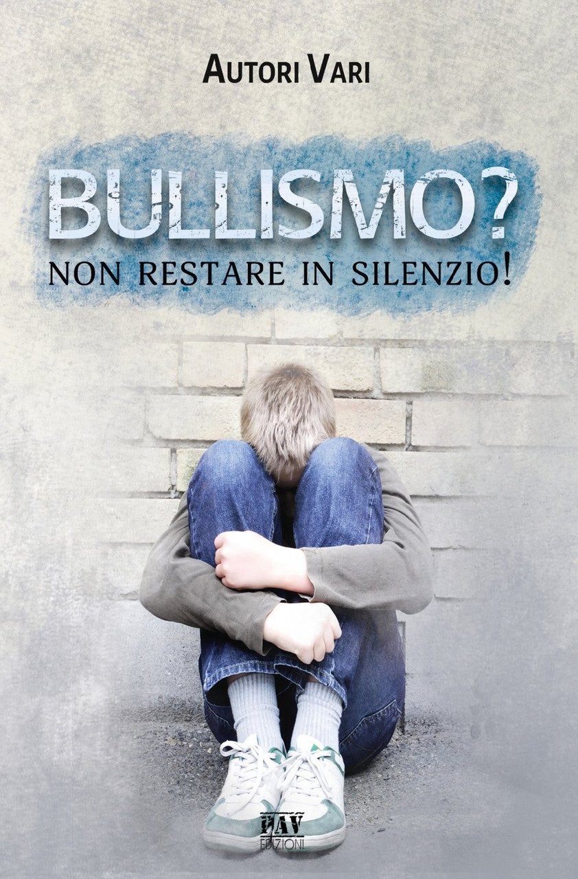 Bullismo? Non restare in silenzio!, Pomezia, Pav Edizioni, 2019