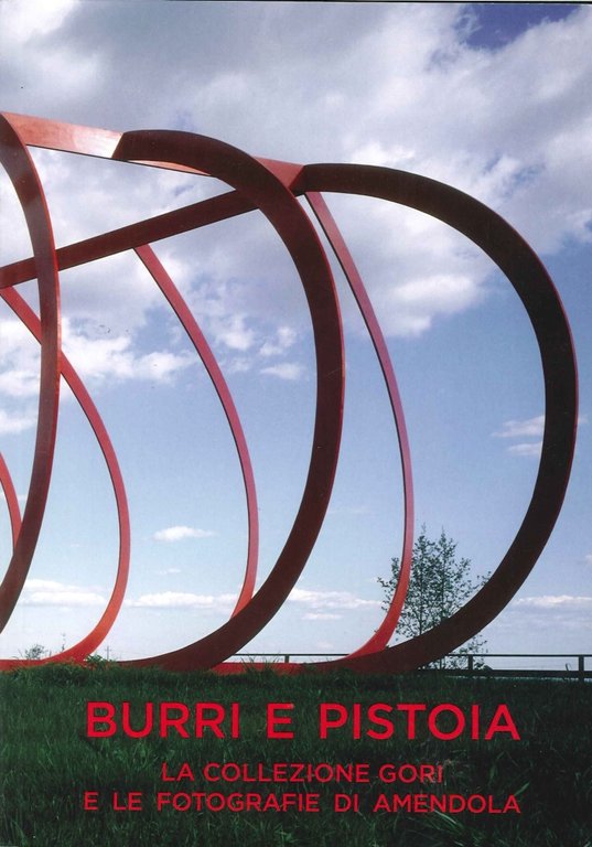 Burri e Pistoia. La Collezione Gori e le Fotografie di Amendola. Ediz. Multilingue, Pistoia, Gli Ori, 2015