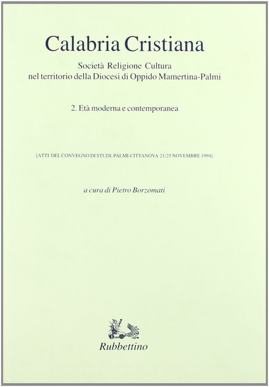 Calabria Cristiana. Società, Religione, Cultura nel Territorio delle Diocesi di Oppido Mamertina-Palmi. Vol. 2: Età Moderna e Contemporanea