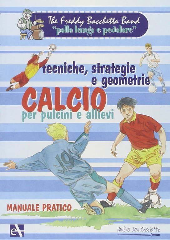 Calcio: tecniche, strategie e geometrie. Per pulcini e allievi, Ferrara di Monte Baldo, Mulino Don Chisciotte, 2007