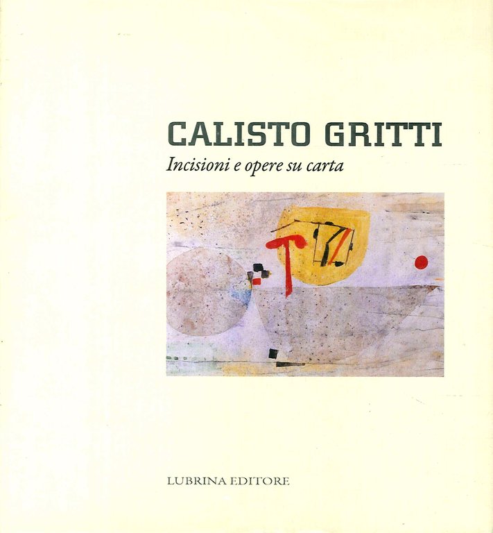 Calisto Gritti. Incisioni e opere su carta, Bergamo, Lubrina Editore, 2013