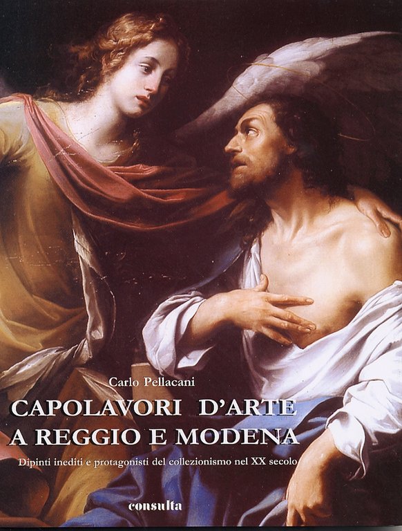 Capolavori d'arte a Reggio e Modena. Dipinti inediti e protagonisti del collezionismo nel XX secolo, Reggio Emilia, Consulta Libri e Progetti, 2002