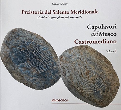 Capolavori del Museo Castromediano. Vol. 1: Preistoria del Salento Meridionale. …