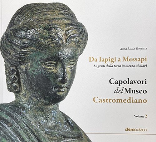 Capolavori del museo Castromediano. Vol. 2: Da Iapigi a Messapi. …