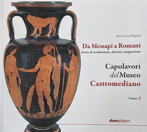 Capolavori del museo Castromediano. Vol. 3: Da Messapi a Romani. …