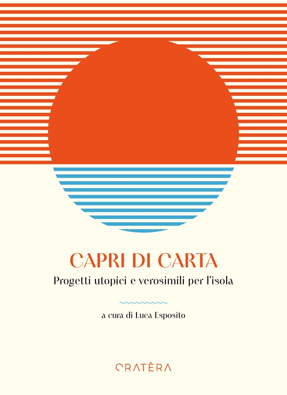 Capri di carta. Progetti utopici e verosimili per l'isola