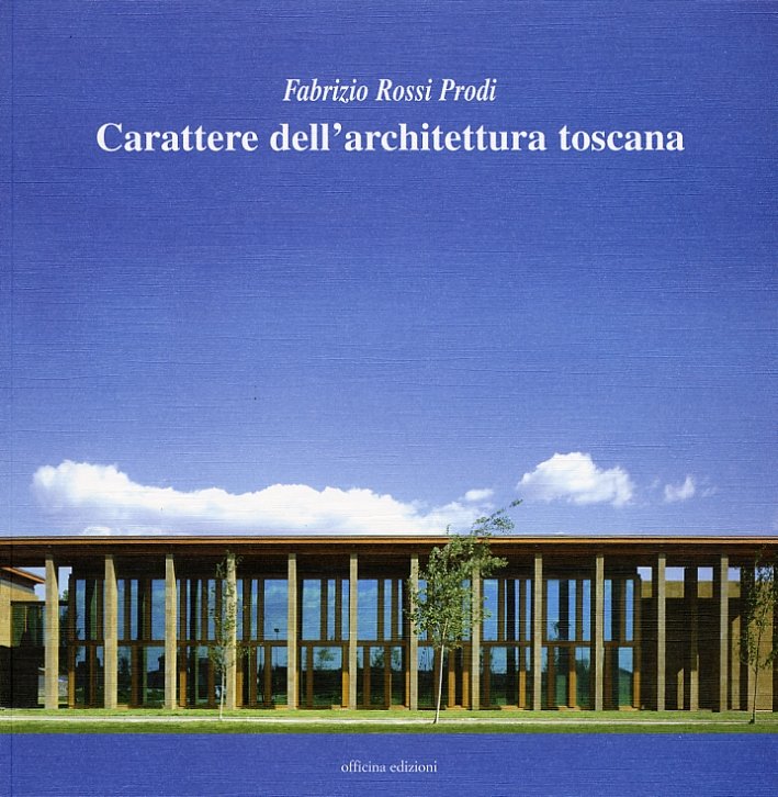 Carattere dell'architettura toscana. Il pensiero compositivo nella scuola di Firenze, …
