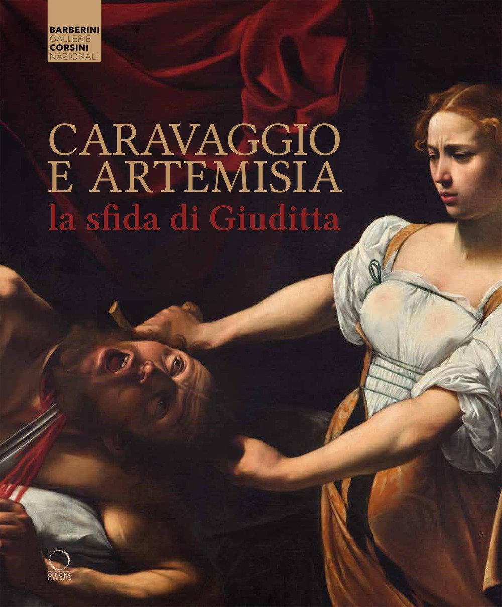 Caravaggio e Artemisia. La sfida di Giuditta, Milano, Officina Libraria, …