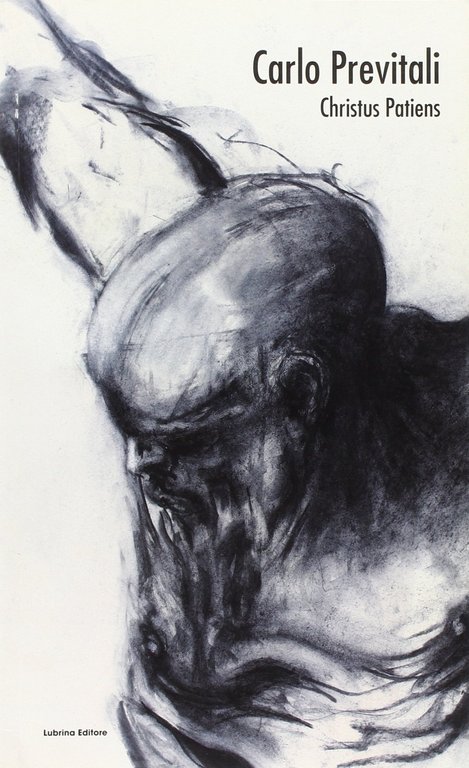 Carlo Previtali. Christus Patiens, Bergamo, Lubrina Editore, 2011