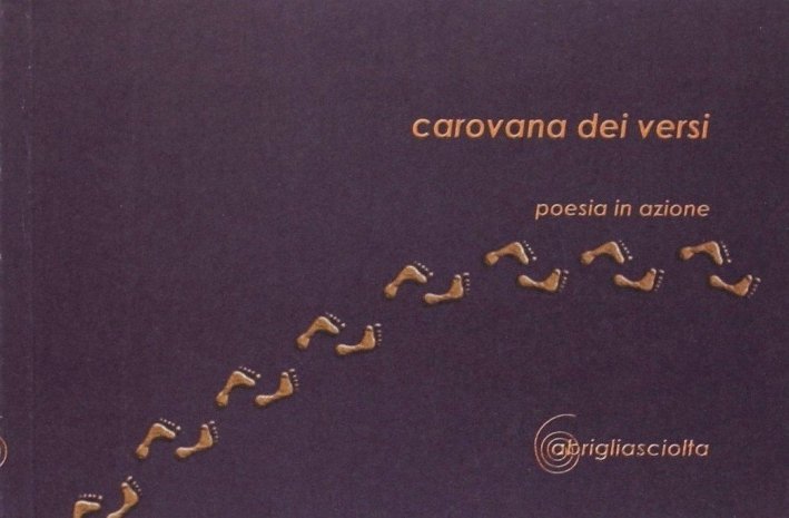Carovana dei versi. Poesia in azione, Varese, A Briglia Sciolta, 2009