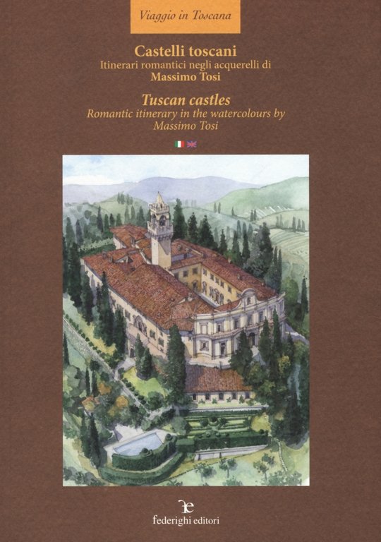 Castelli toscani. Itinerari romantici negli acquerelli di Massimo Tosi. Tuscan Castles. Romantic itinerary in the watercolours by Massimo Tosi, Certaldo, Federighi Editori, 2017