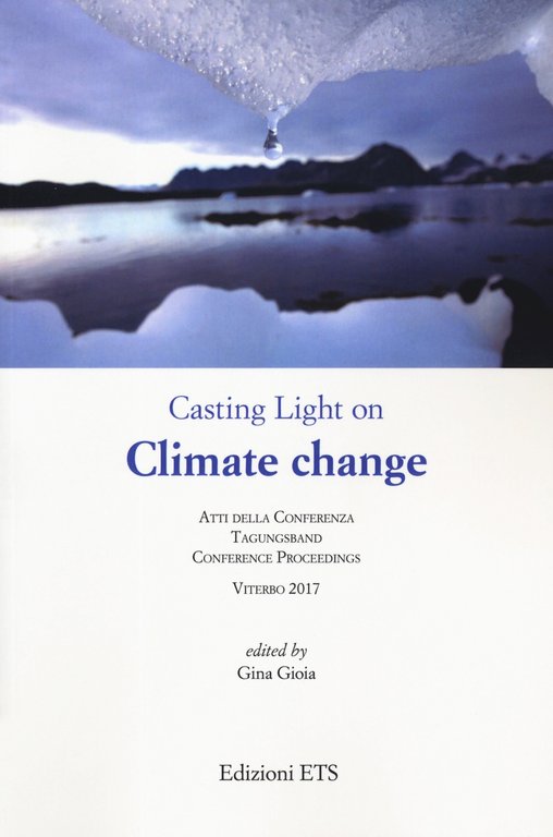 Casting light on climate change. Atti della conferenza (Viterbo, 2017), Pisa, Edizioni ETS, 2019