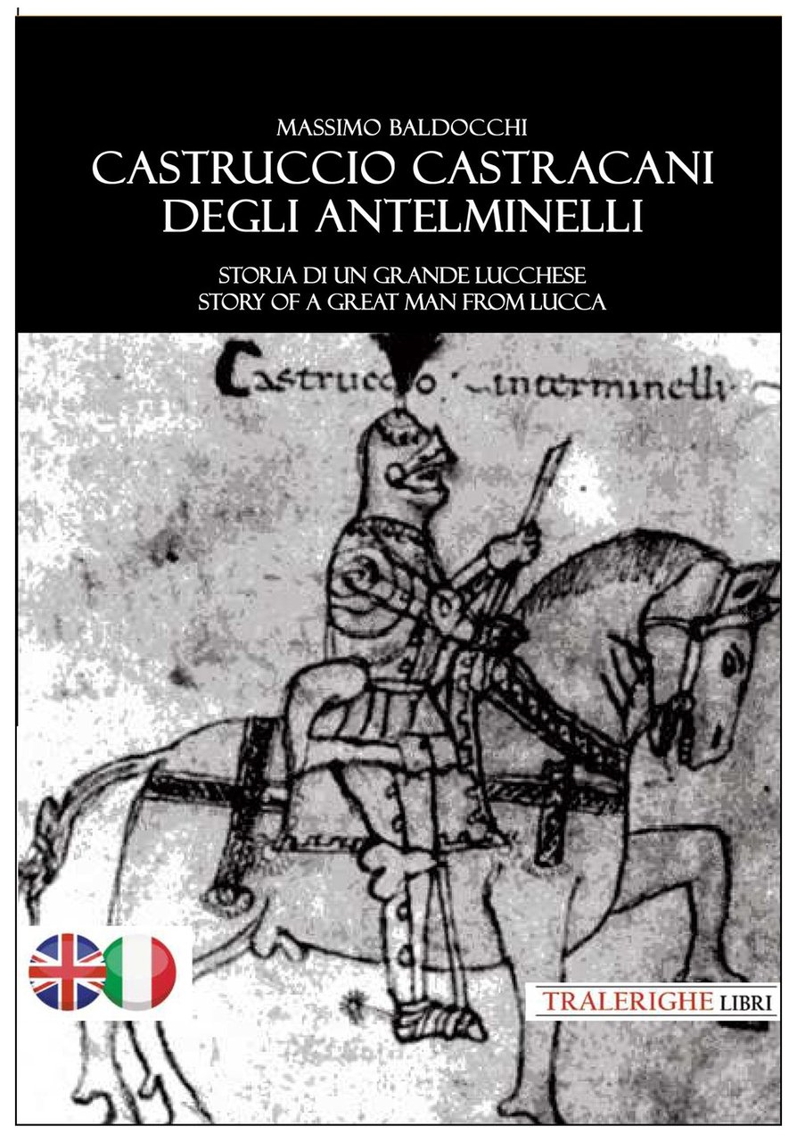 Castruccio Castracani degli Antelminelli. Storia di un grande lucchese. Story …