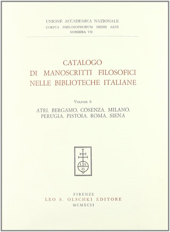 Catalogo di manoscritti filosofici nelle biblioteche italiane. Vol. 6: Atri, Bergamo, Cosenza, Milano, Perugia, Pistoia, Roma, Siena
