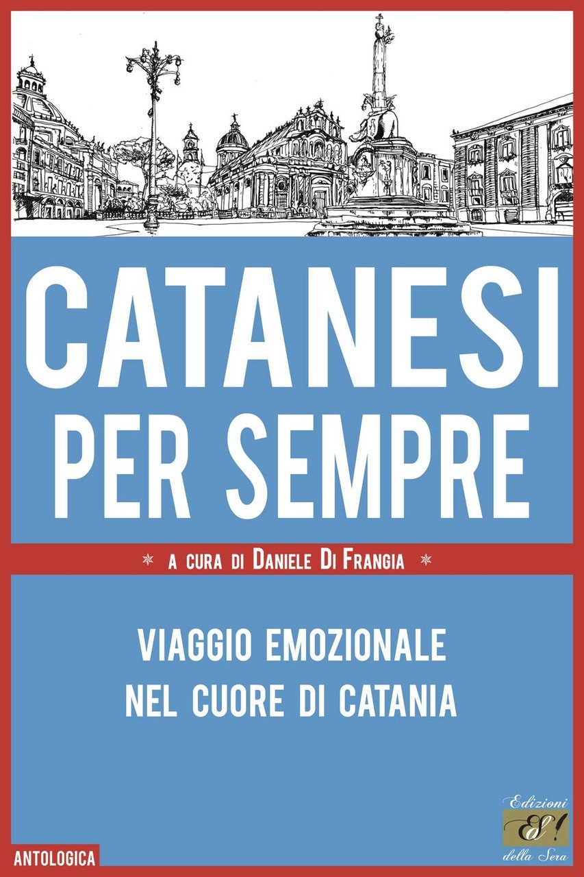 Catanesi per sempre. Viaggio emozionale nel cuore di Catania