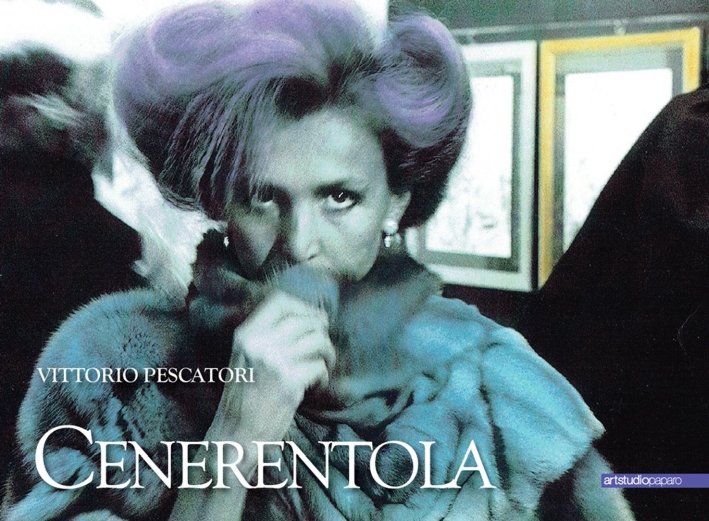 Cenerentola. Vittorio Pescatori, Napoli, ArtstudioPaparo, 2017