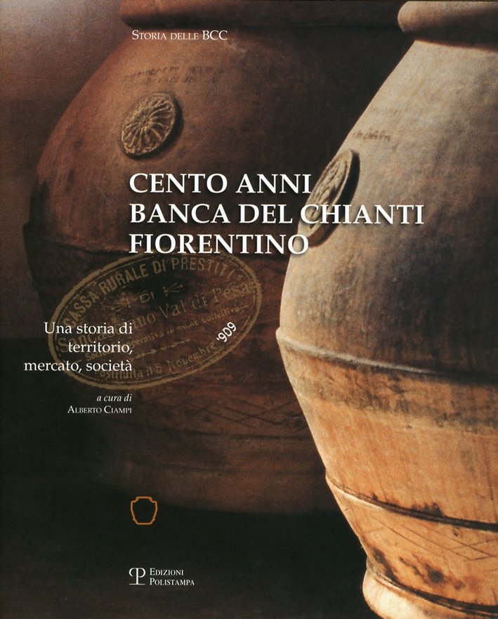 Cento Anni. Banca del Chianti Fiorentino. una Storia di Territorio, …