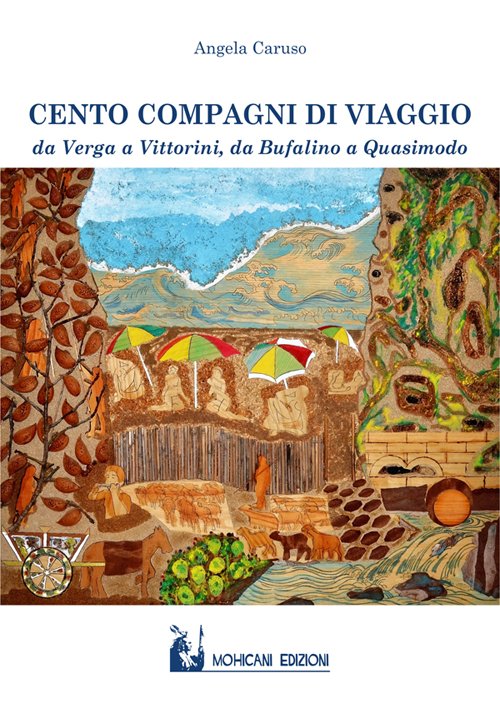 Cento compagni di viaggio. Da Verga a Vittorini, da Bufalino a Quasimodo, Palermo, Mohicani Edizioni, 2016
