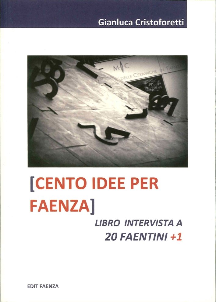 Cento idee per Faenza. Libro intervsita a 20 faentini +1, …