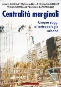 Centralità marginali. Cinque saggi di antropologia urbana, Napoli, Controcorrente, 2010