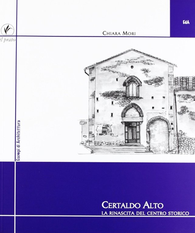 Certaldo alto. La rinascita del centro storico, Saonara, Casa Editrice Il Prato, 2006