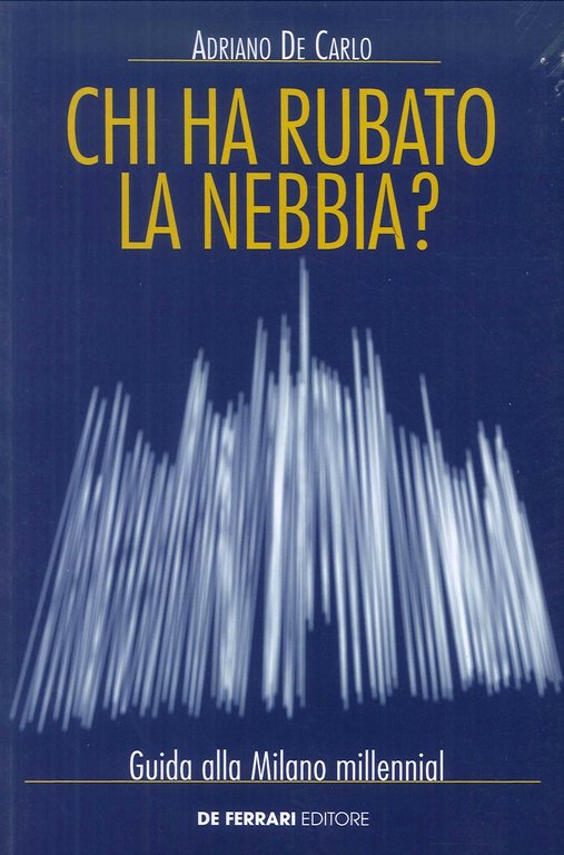 Chi Ha Rubato la Nebbia? - Guida alla Milano Millennial, Genova, De Ferrari Editore, 2018