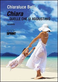 Chiara... quelle che si aggiustano, Buccino, Booksprint, 2012 | Immagine principale