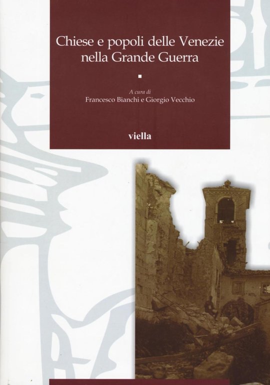 Chiese e popoli delle Venezie nella Grande Guerra, Roma, Libreria Editrice Viella, 2016