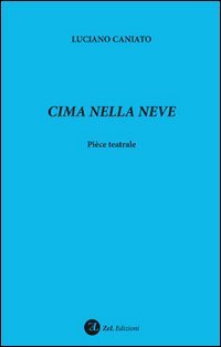Cima nella neve. Pièce teatrale, Treviso, ZeL Edizioni, 2010
