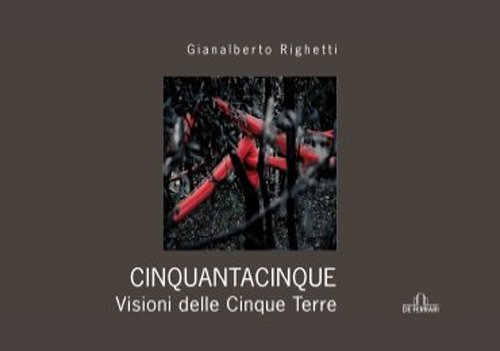 Cinquantacinquedicinque. Visione delle Cinque Terre, Genova, De Ferrari Editore, 2011