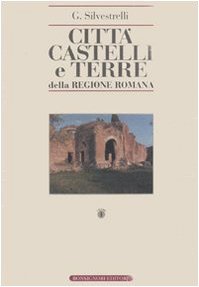 Città, castelli e terre della regione romana. Ricerche di storia …