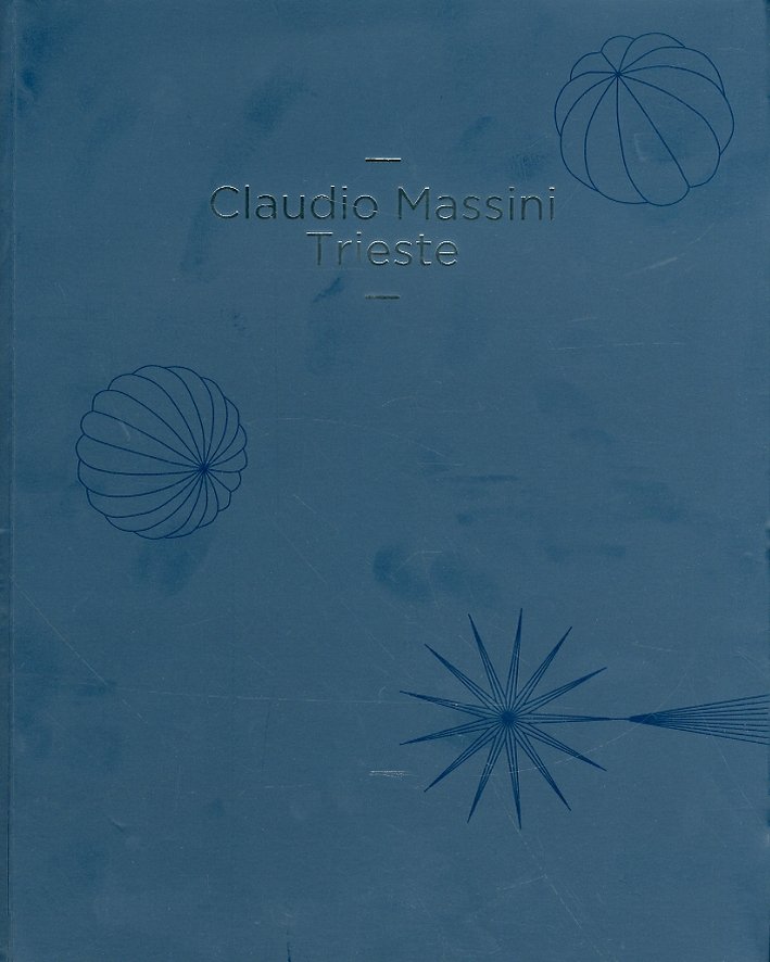 Claudio Massini. Trieste. [Edizione Italiana e Inglese], Muggia, Associazione Culturale …