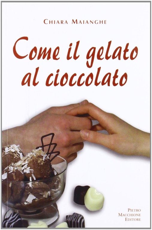 Come il gelato al cioccolato, Varese, Macchione Editore, 2011